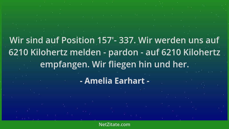 Amelia Earhart - Wir sind auf Position 157 '- 337. Wir werden uns auf 6210 Kilohertz melden - pardon - auf 6210 Kilohertz em...