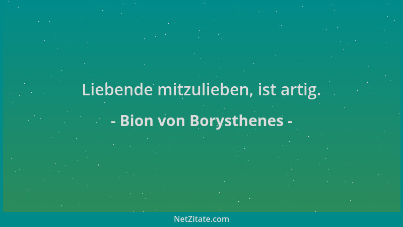 Bion von Borysthenes - Liebende mitzulieben, ist artig....