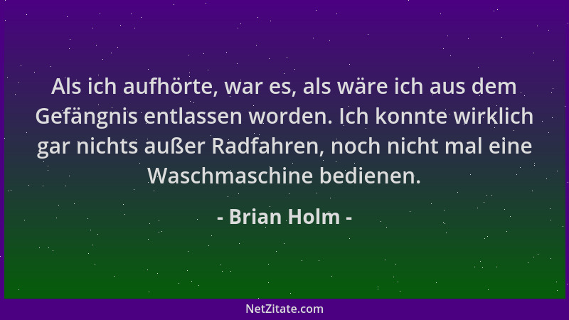 Brian Holm - Als ich aufhörte, war es, als wäre ich aus dem Gefängnis entlassen worden. Ich konnte wirklich gar nichts auße...