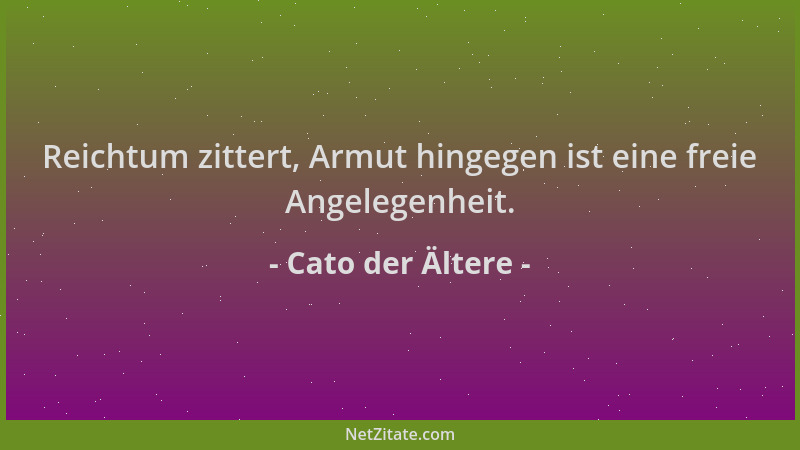 Cato der Ältere - Reichtum zittert, Armut hingegen ist eine freie Angelegenheit....