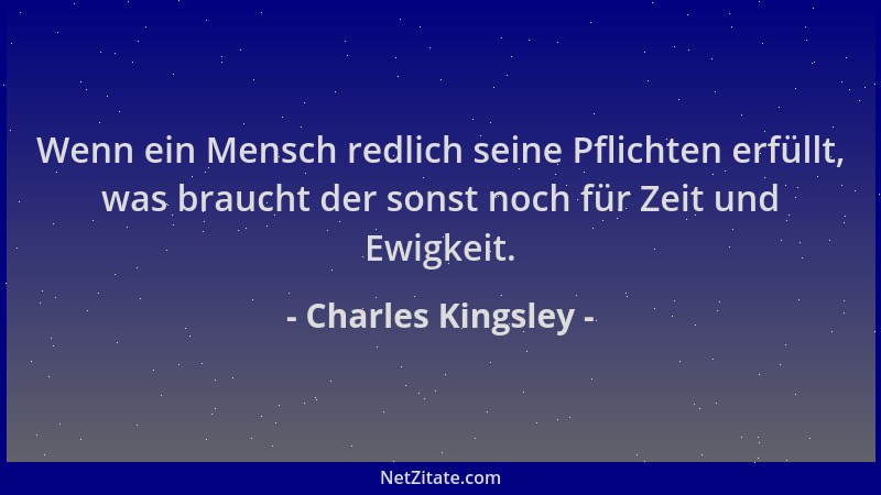 Charles Kingsley - Wenn ein Mensch redlich seine Pflichten erfüllt, was braucht der sonst noch für Zeit und Ewigkeit....