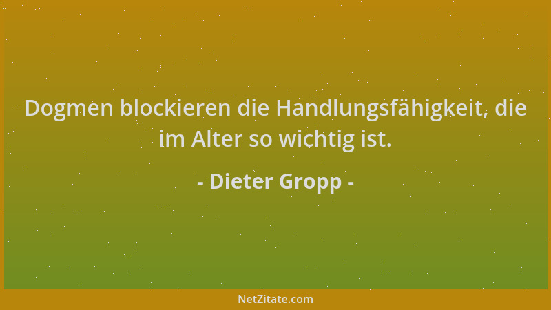 Dieter Gropp - Dogmen blockieren die Handlungsfähigkeit, die im Alter so wichtig ist....