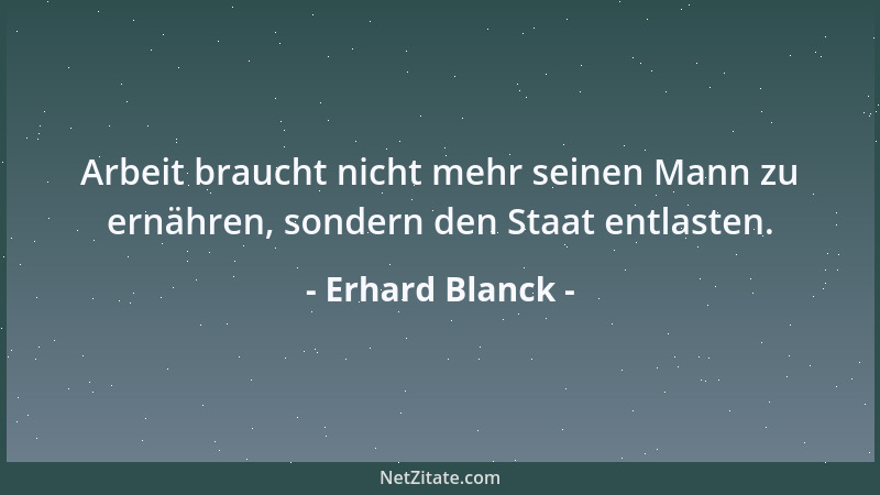 Erhard Blanck - Arbeit braucht nicht mehr seinen Mann zu ernähren, sondern den Staat entlasten....