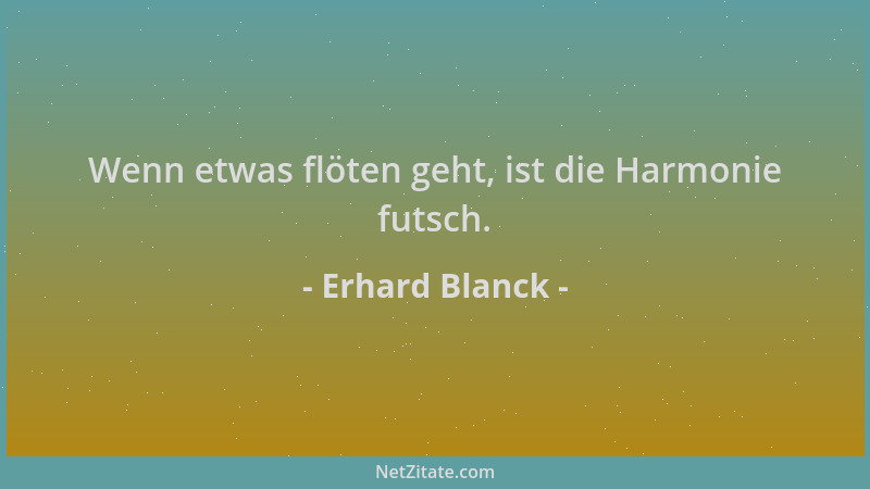 Erhard Blanck - Wenn etwas flöten geht, ist die Harmonie futsch....