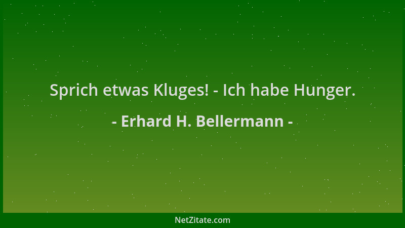 Erhard H. Bellermann - Sprich etwas Kluges! - Ich habe Hunger....