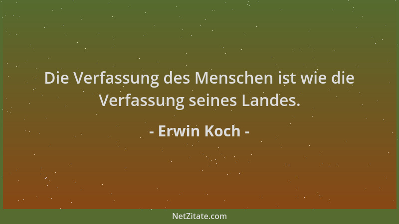Erwin Koch - Die Verfassung des Menschen ist wie die Verfassung seines Landes....