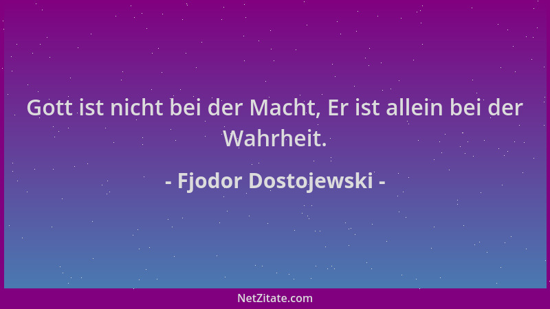Fjodor Dostojewski - Gott ist nicht bei der Macht, Er ist allein bei der Wahrheit....