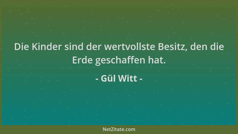 Gül Witt - Die Kinder sind der wertvollste Besitz, den die Erde geschaffen hat....