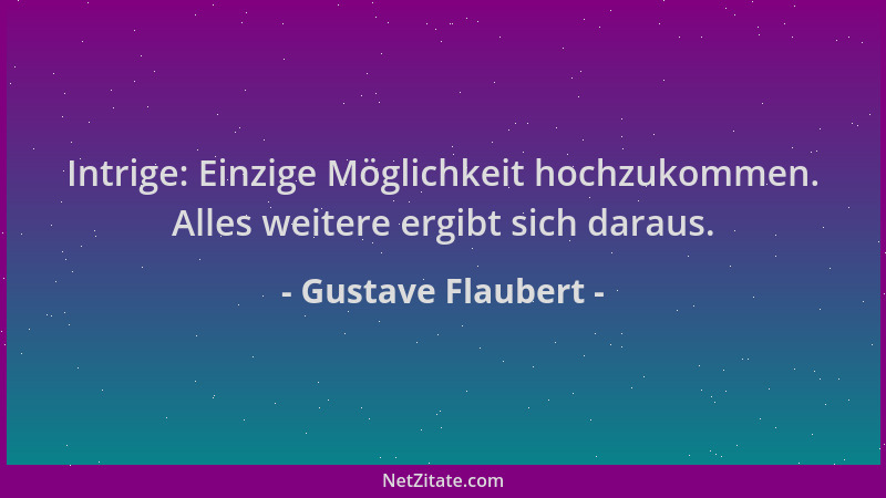 Gustave Flaubert - Intrige: Einzige Möglichkeit hochzukommen. Alles weitere ergibt sich daraus....