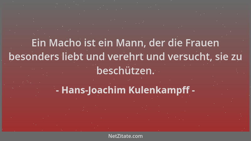 Hans-Joachim Kulenkampff - Ein Macho ist ein Mann, der die Frauen besonders liebt und verehrt und versucht, sie zu beschütz...