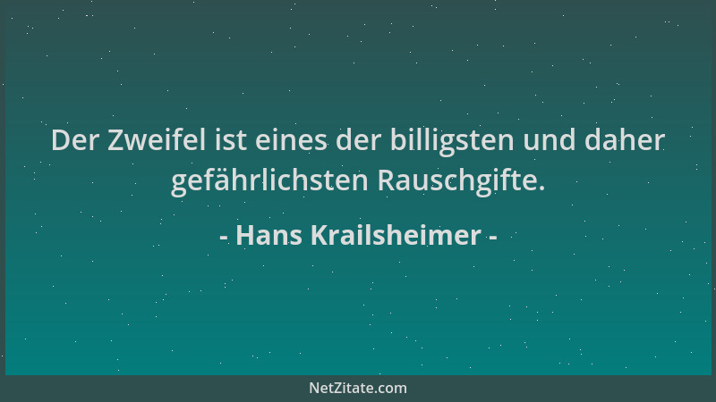Hans Krailsheimer - Der Zweifel ist eines der billigsten und daher gefährlichsten Rauschgifte....