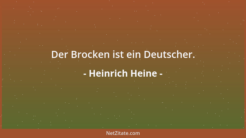 Heinrich Heine - Der Brocken ist ein Deutscher....