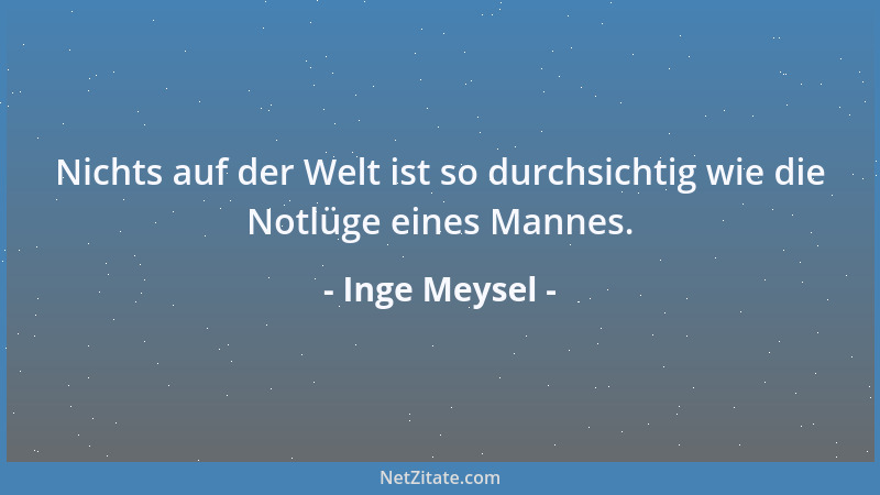 Inge Meysel - Nichts auf der Welt ist so durchsichtig wie die Notlüge eines Mannes....