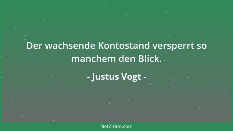 Justus Vogt - Der wachsende Kontostand versperrt so manchem den Blick....