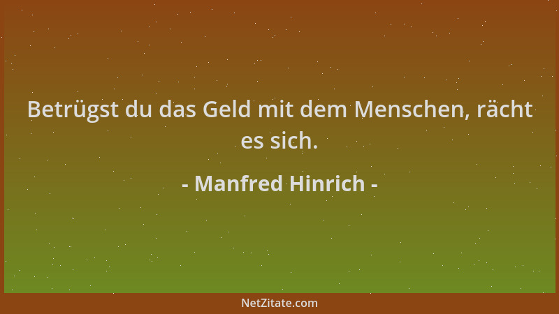 Manfred Hinrich - Betrügst du das Geld mit dem Menschen, rächt es sich....