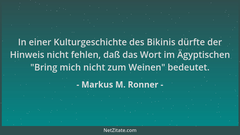 Markus M. Ronner - In einer Kulturgeschichte des Bikinis dürfte der Hinweis nicht fehlen, daß das Wort im Ägyptischen  "Brin...