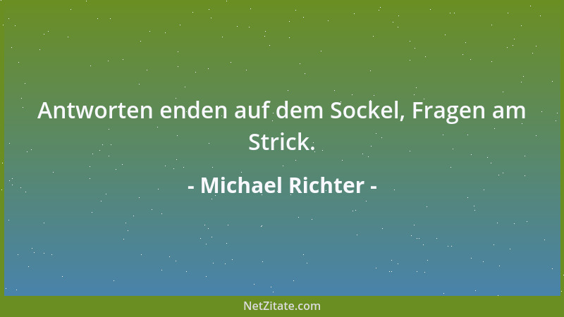 Michael Richter - Antworten enden auf dem Sockel, Fragen am Strick....