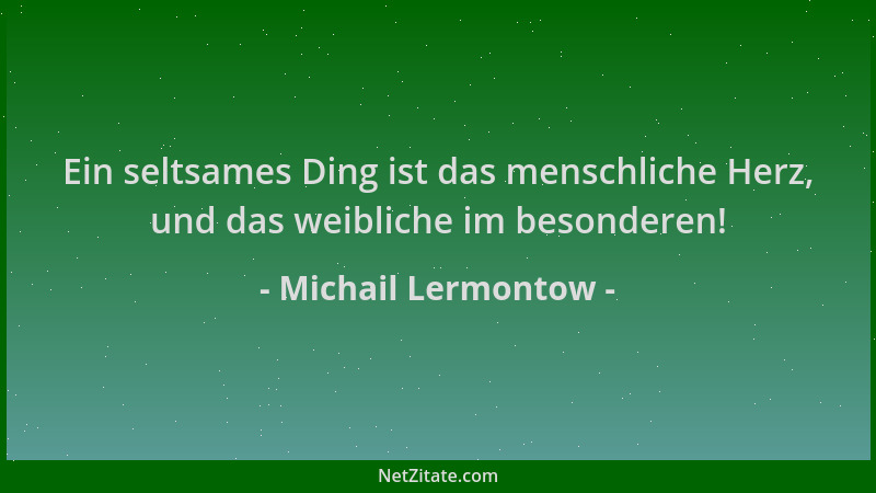 Michail Lermontow - Ein seltsames Ding ist das menschliche Herz, und das weibliche im besonderen!...