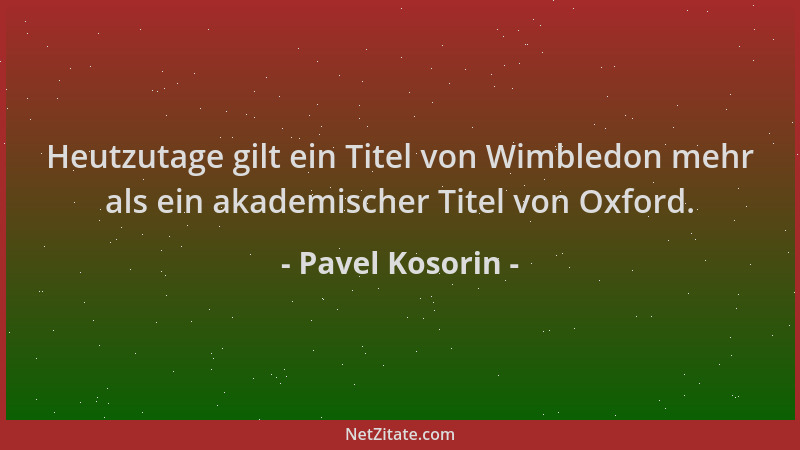Pavel Kosorin - Heutzutage gilt ein Titel von Wimbledon mehr als ein akademischer Titel von Oxford....