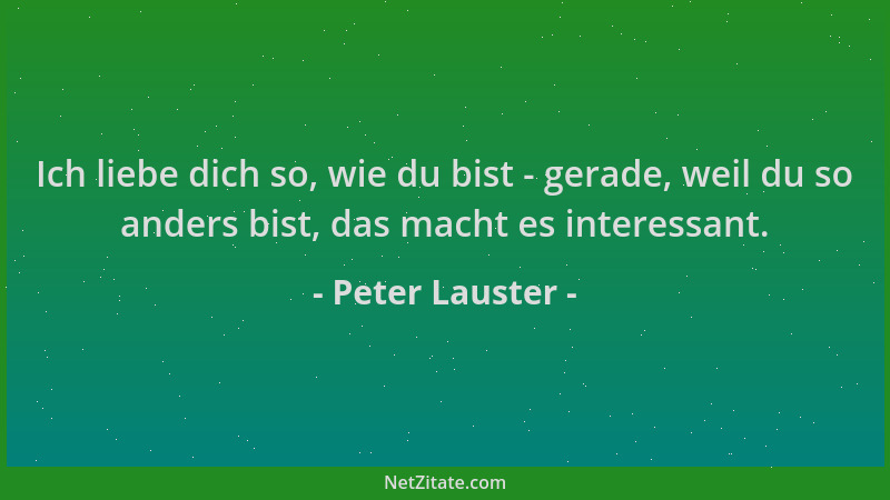 Peter Lauster - Ich liebe dich so, wie du bist - gerade, weil du so anders bist, das macht es interessant....