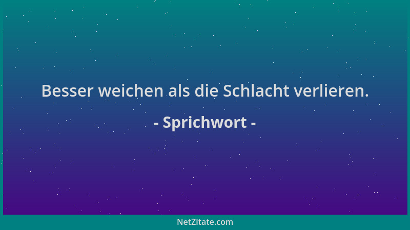 Sprichwort - Besser weichen als die Schlacht verlieren....