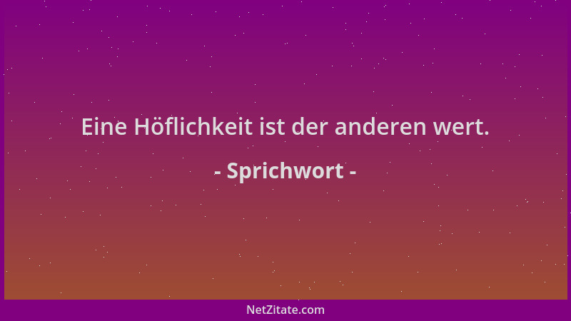 Sprichwort - Eine Höflichkeit ist der anderen wert....