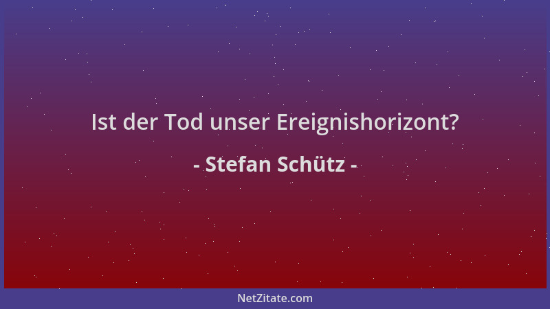 Stefan Schütz - Ist der Tod unser Ereignishorizont?...