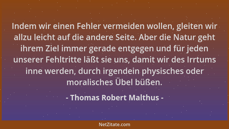 Thomas Robert Malthus - Indem wir einen Fehler vermeiden wollen, gleiten wir allzu leicht auf die andere Seite. Aber die Na...