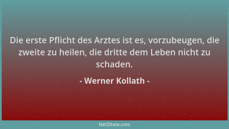 Werner Kollath - Die erste Pflicht des Arztes ist es, vorzubeugen, die zweite zu heilen, die dritte dem Leben nicht zu scha...