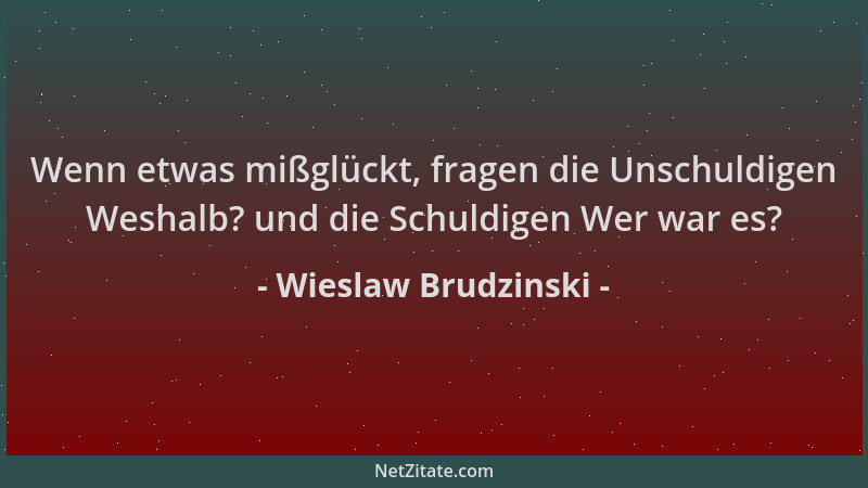 Wieslaw Brudzinski - Wenn etwas mißglückt, fragen die Unschuldigen Weshalb? und die Schuldigen Wer war es?...