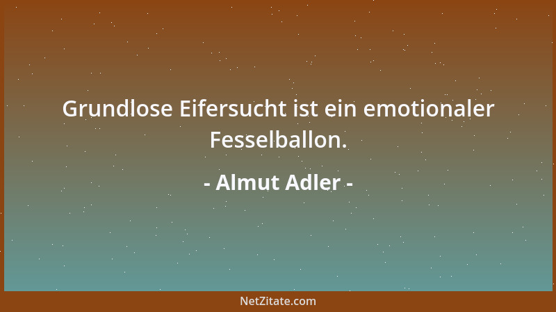 Almut Adler - Grundlose Eifersucht ist ein emotionaler Fesselballon....
