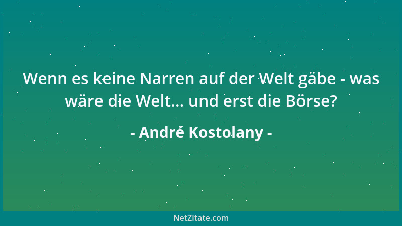 André Kostolany - Wenn es keine Narren auf der Welt gäbe - was wäre die Welt... und erst die Börse?...