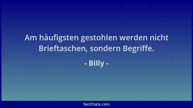 Billy - Am häufigsten gestohlen werden nicht Brieftaschen, sondern Begriffe....