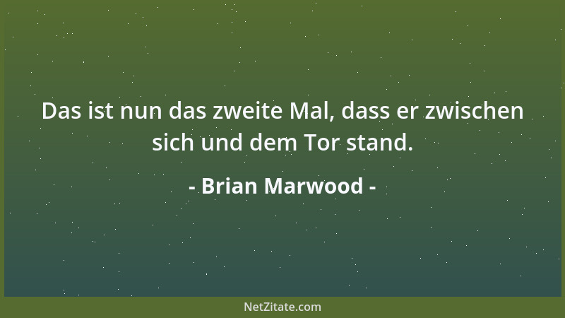 Brian Marwood - Das ist nun das zweite Mal, dass er zwischen sich und dem Tor stand....