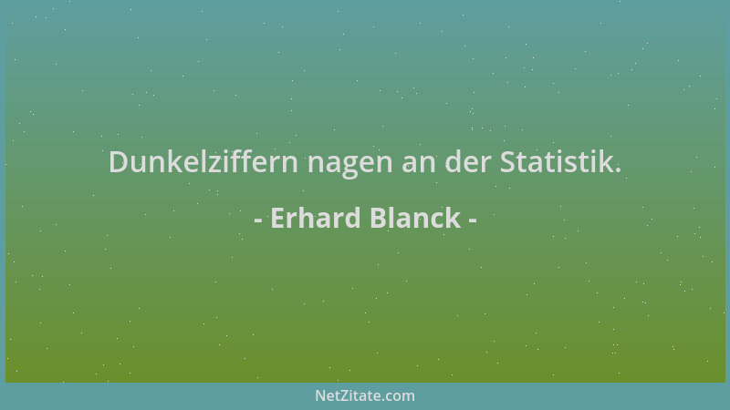 Erhard Blanck - Dunkelziffern nagen an der Statistik....