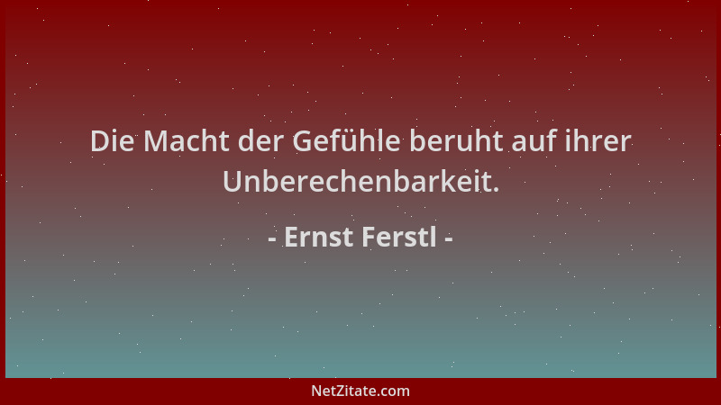 Ernst Ferstl - Die Macht der Gefühle beruht auf ihrer Unberechenbarkeit....