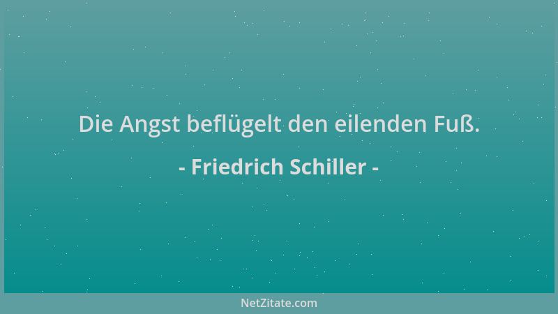 Friedrich Schiller - Die Angst beflügelt den eilenden Fuß....