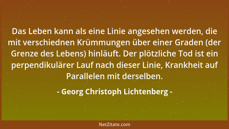 Georg Christoph Lichtenberg - Das größte Glück in der Welt, um welches ich den Himmel täglich anflehe, ist: daß nur verstän...