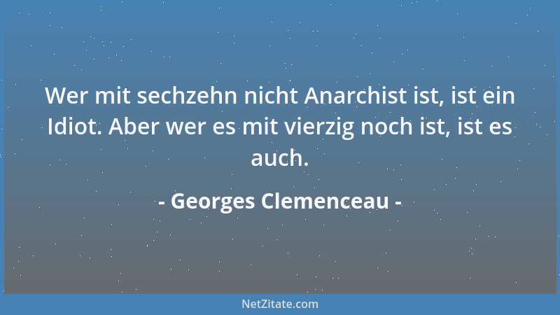 Georges Clemenceau - Eine Regierung soll ihre Sünden gleich am Anfang begehen, dann bleibt ihr genug Zeit für die Reue....