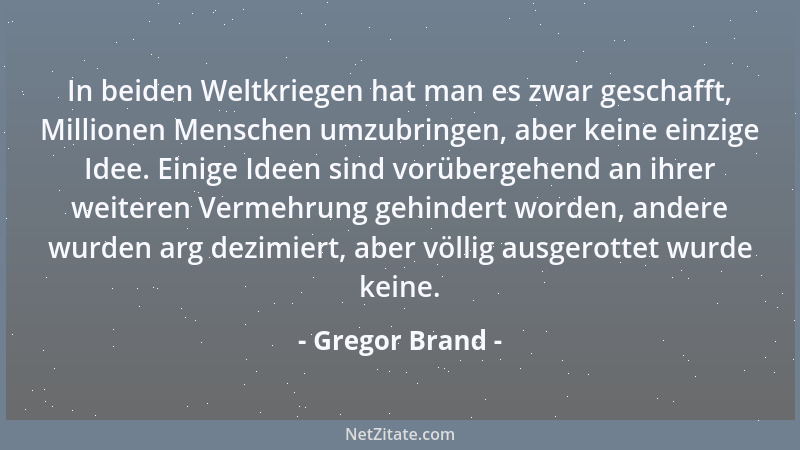 Gregor Brand - In beiden Weltkriegen hat man es zwar geschafft, Millionen Menschen umzubringen, aber keine einzige Idee. Ei...