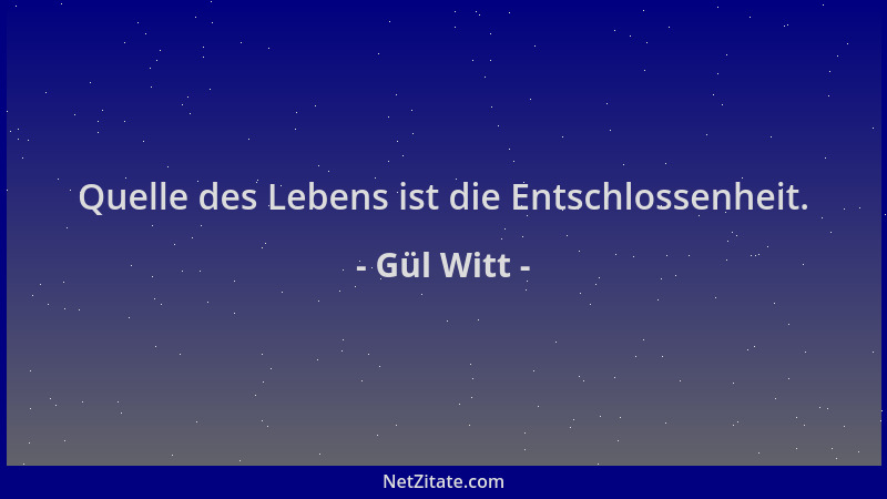 Gül Witt - Quelle des Lebens ist die Entschlossenheit....