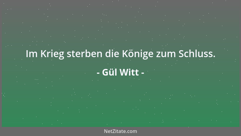 Gül Witt - Im Krieg sterben die Könige zum Schluss....
