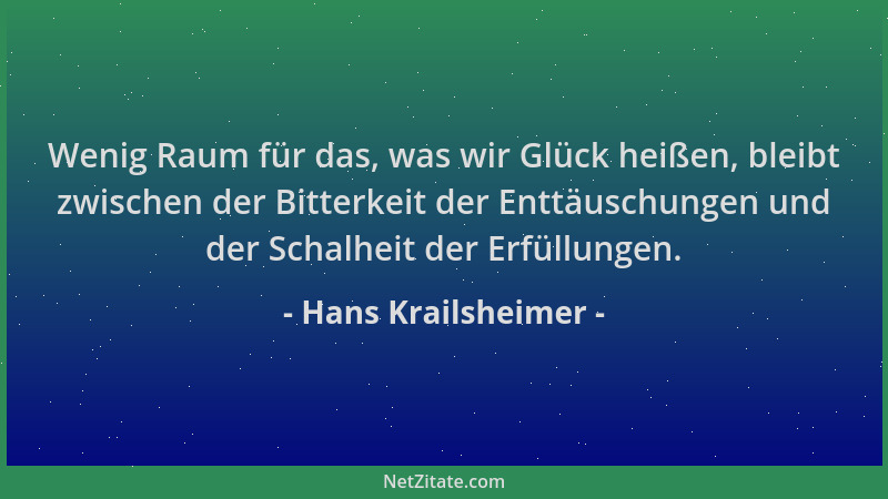 Hans Krailsheimer - Wenig Raum für das, was wir Glück heißen, bleibt zwischen der Bitterkeit der Enttäuschungen und der Sch...