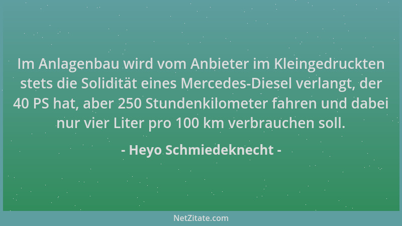 Heyo Schmiedeknecht - Im Anlagenbau wird vom Anbieter im Kleingedruckten stets die Solidität eines Mercedes-Diesel verlangt...