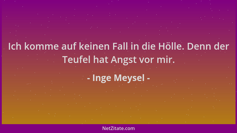 Inge Meysel - Ich komme auf keinen Fall in die Hölle. Denn der Teufel hat Angst vor mir....