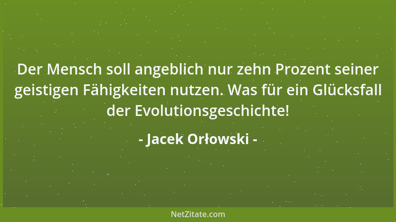 Jacek Orłowski - Der Mensch soll angeblich nur zehn Prozent seiner geistigen Fähigkeiten nutzen. Was für ein Glücksfall der...