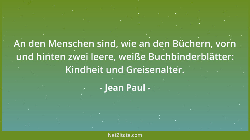 Jean Paul - An den Menschen sind, wie an den Büchern, vorn und hinten zwei leere, weiße Buchbinderblätter: Kindheit und Gre...