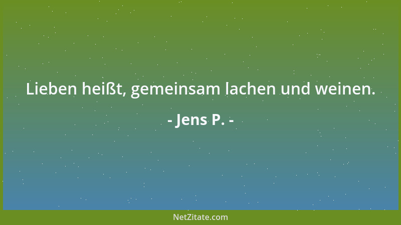 Jens P. - Lieben heißt, gemeinsam lachen und weinen....