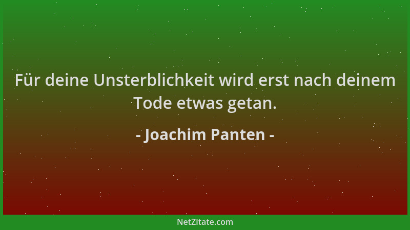 Joachim Panten - Für deine Unsterblichkeit wird erst nach deinem Tode etwas getan....