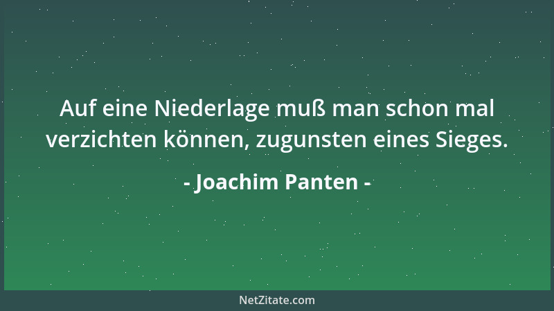 Joachim Panten - Auf eine Niederlage muß man schon mal verzichten können, zugunsten eines Sieges....